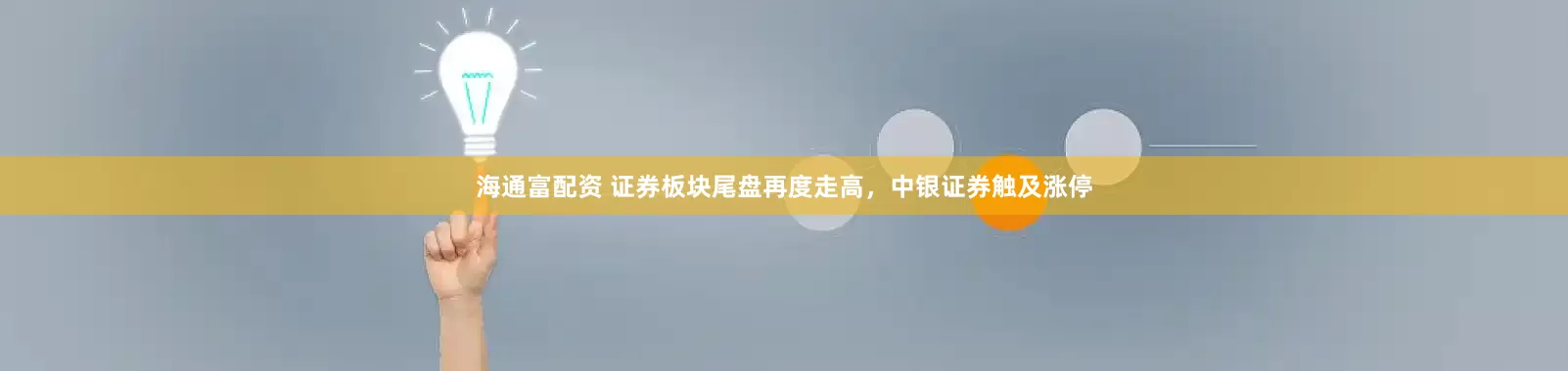 海通富配资 证券板块尾盘再度走高，中银证券触及涨停